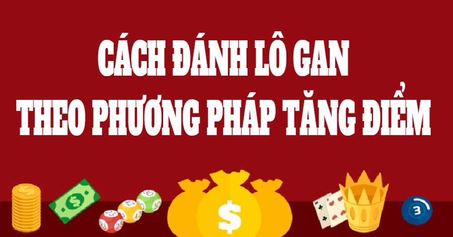 Nội dung cách chơi lô gan theo biện pháp tăng điểm